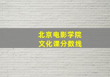 北京电影学院 文化课分数线